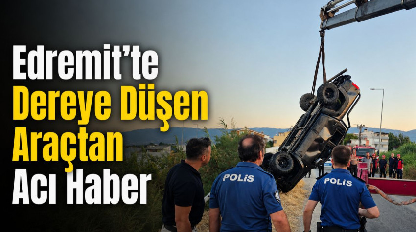Edremit’te Vinçle Çıkarılan Araçtan Acı Haber: 2 Ölü, İşte Kazanın Detayları
